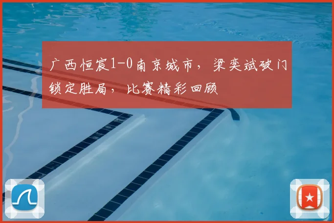广西恒宸1-0南京城市，梁奕斌破门锁定胜局，比赛精彩回顾