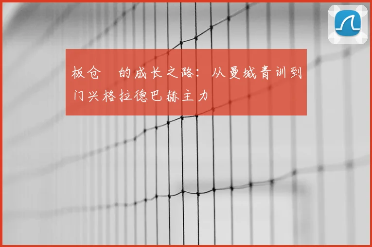 板仓滉的成长之路:从曼城青训到门兴格拉德巴赫主力