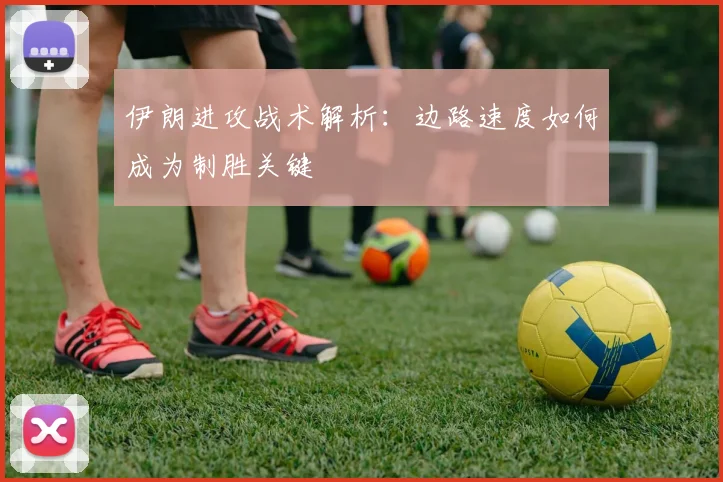 伊朗进攻战术解析:边路速度如何成为制胜关键