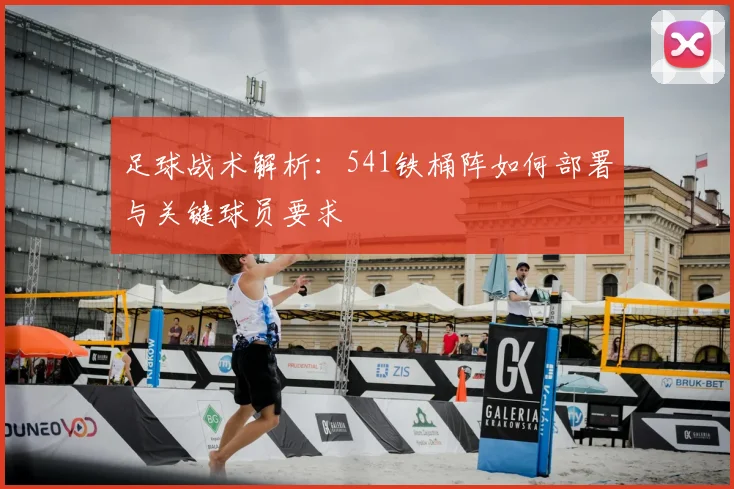 足球战术解析：541铁桶阵如何部署与关键球员要求